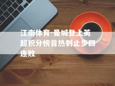 江南体育-曼城登上英超积分榜首热刺止步四连败